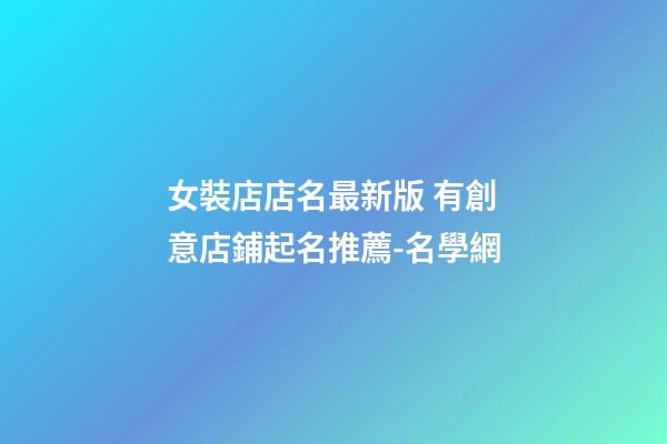 女裝店店名最新版 有創意店鋪起名推薦-名學網-第1張-店鋪起名-玄機派